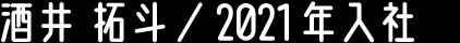 酒井 拓斗/2021年入社